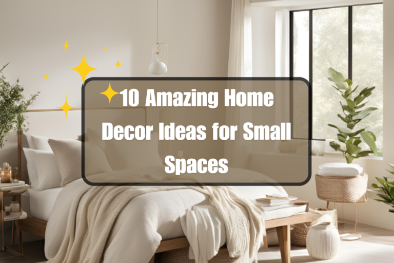 10 Amazing Home Decor Ideas for Small Spaces